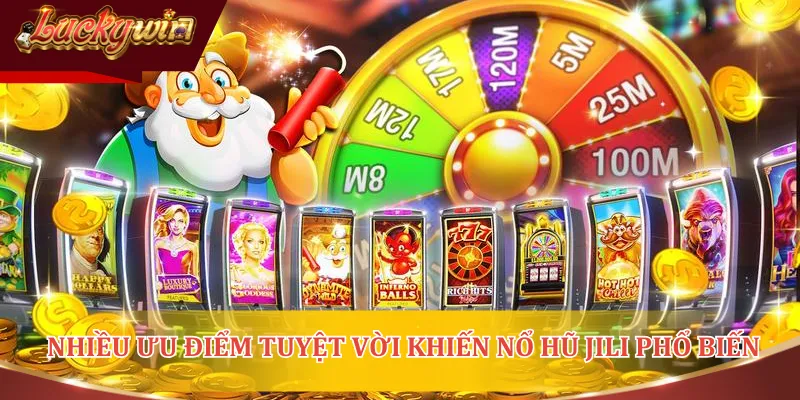 Nhiều ưu điểm tuyệt vời khiến Nổ hũ Jili phổ biến và ưa chuộng