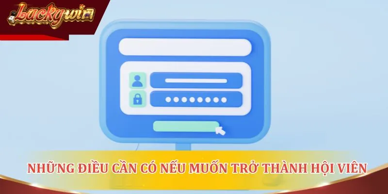 Những điều người chơi cần có nếu muốn trở thành hội viên