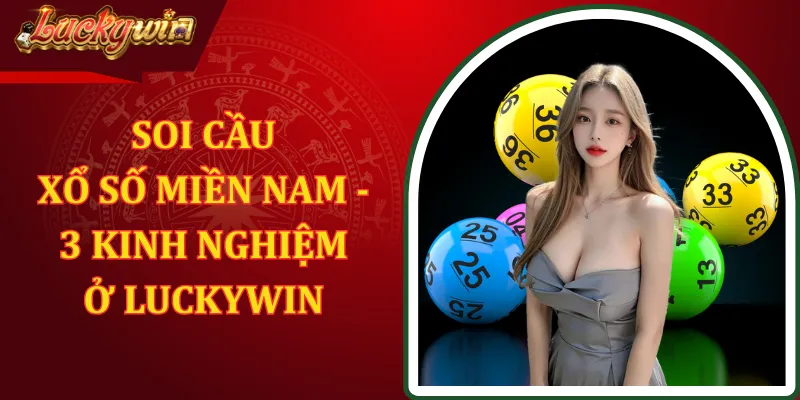 Soi Cầu Xổ Số Miền Nam - 3 Kinh Nghiệm Hay Ở LUCKYWIN