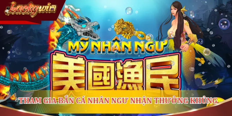Tham gia bắn cá Nhân Ngư nhận được phần thưởng khủng