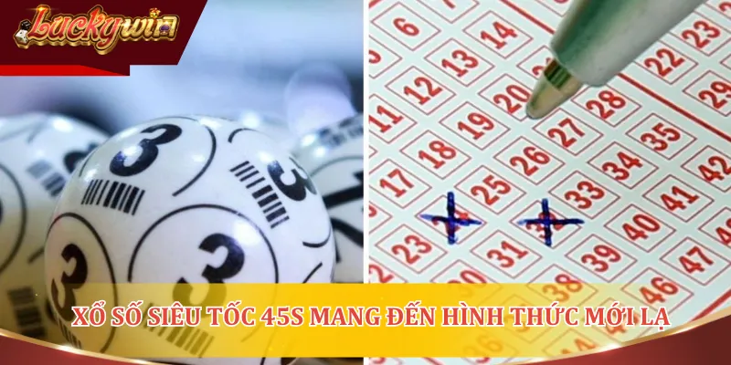 Xổ số siêu tốc 45s mang đến hình thức mới lạ